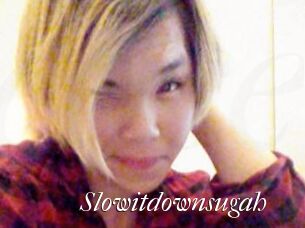 Slowitdownsugah